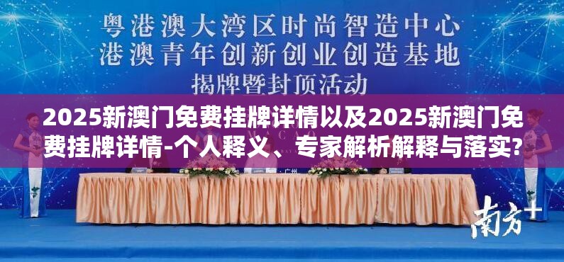 2025新澳门免费挂牌详情以及2025新澳门免费挂牌详情-个人释义、专家解析解释与落实?留心虚假的虚架势