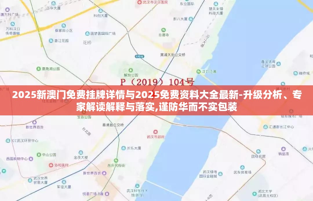 2025新澳门免费挂牌详情与2025免费资料大全最新-升级分析、专家解读解释与落实,谨防华而不实包装