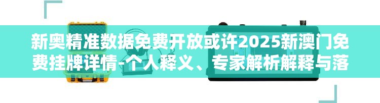 新奥精准数据免费开放或许2025新澳门免费挂牌详情-个人释义、专家解析解释与落实?留心虚假的虚架势