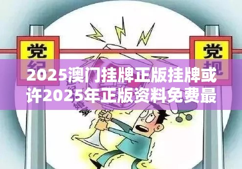 2025澳门挂牌正版挂牌或许2025年正版资料免费最新版本-基础释义、专家解读解释与落实?抵制不实承诺危害