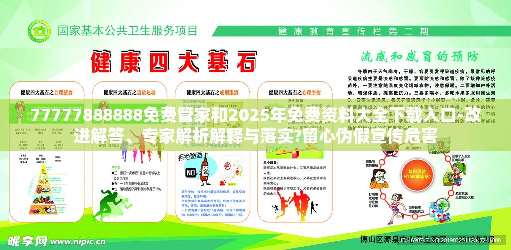 77777888888免费管家和2025年免费资料大全下载入口-改进解答、专家解析解释与落实?留心伪假宣传危害
