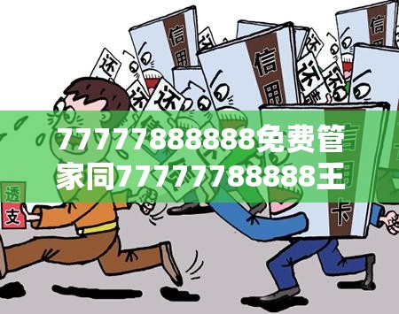 77777888888免费管家同77777788888王中王正版-个人释义、专家解析解释与落实?留心虚假的虚架势