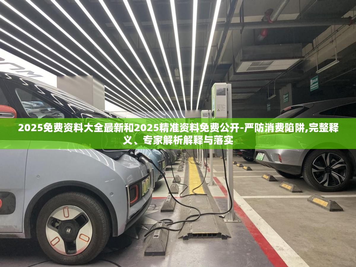 2025免费资料大全最新和2025精准资料免费公开-严防消费陷阱,完整释义、专家解析解释与落实