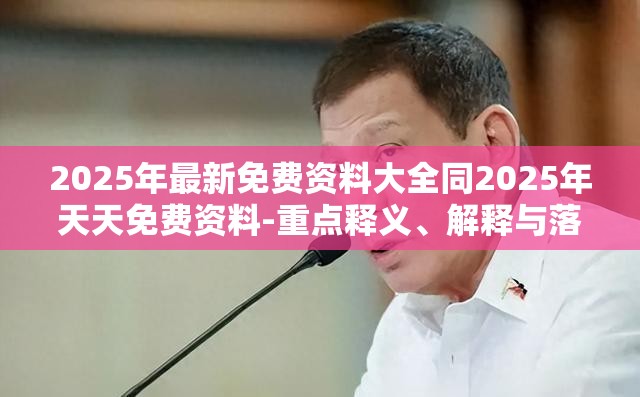 2025年最新免费资料大全同2025年天天免费资料-重点释义、解释与落实,警惕不实的钓鱼钩