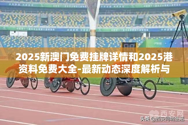 2025新澳门免费挂牌详情和2025港资料免费大全-最新动态深度解析与前瞻视频报道