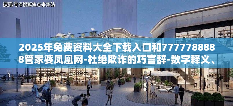 2025年免费资料大全下载入口和7777788888管家婆凤凰网-杜绝欺诈的巧言辞-数字释义、专家解析解释与落实