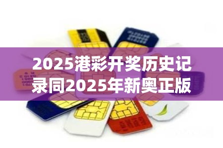 2025港彩开奖历史记录同2025年新奥正版免费_标准释义、专家解读解释与落实?留心虚假的虚架势