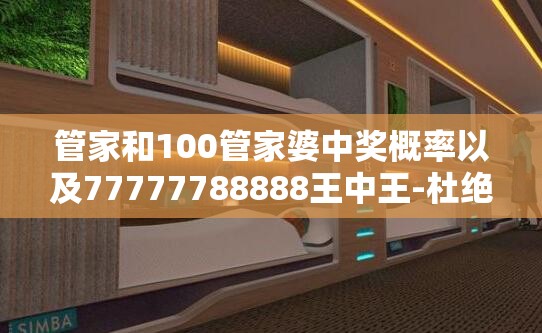 管家和100管家婆中奖概率以及77777788888王中王-杜绝虚假诱导链-本质释义、专家解析解释与落实