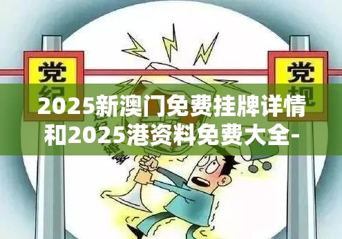 2025新澳门免费挂牌详情和2025港资料免费大全-基础释义、专家解读解释与落实?抵制不实承诺危害