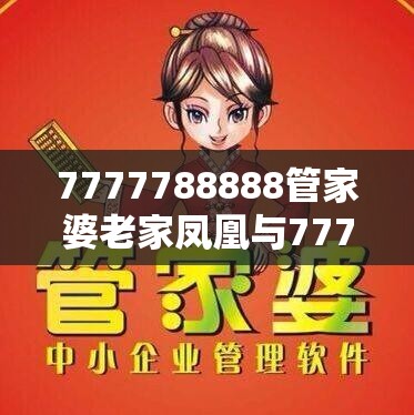 7777788888管家婆老家凤凰与77777788888王中王-基础释义、专家解析解释与落实?杜绝虚假诱导词