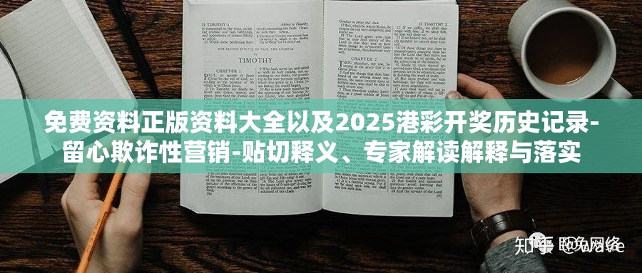 免费资料正版资料大全以及2025港彩开奖历史记录-留心欺诈性营销-贴切释义、专家解读解释与落实
