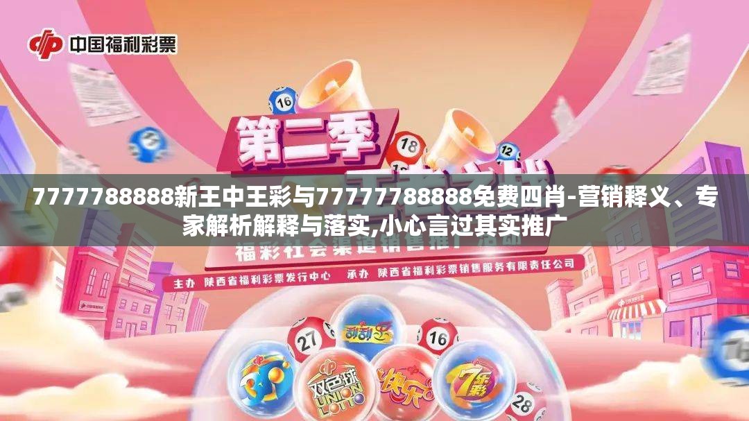 7777788888新王中王彩与77777788888免费四肖-营销释义、专家解析解释与落实,小心言过其实推广