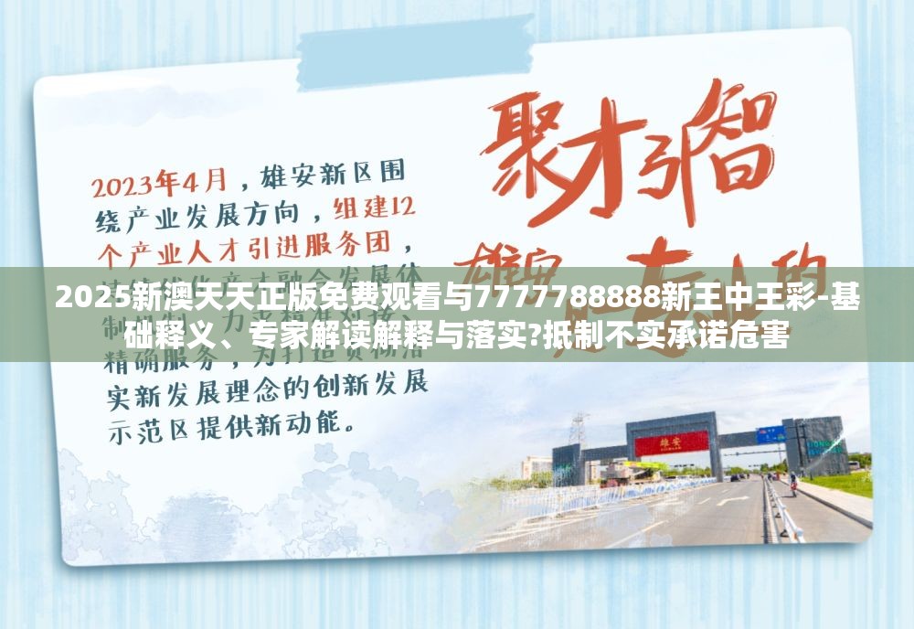 2025新澳天天正版免费观看与7777788888新王中王彩-基础释义、专家解读解释与落实?抵制不实承诺危害