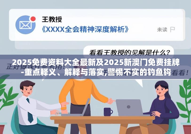 2025免费资料大全最新及2025新澳门免费挂牌-重点释义、解释与落实,警惕不实的钓鱼钩
